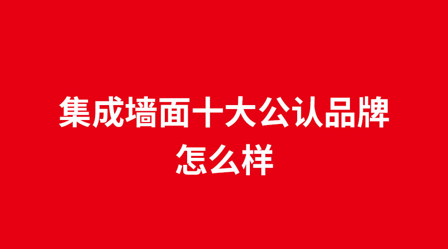 集成牆麵十大（dà）公認品牌怎麽樣.jpg